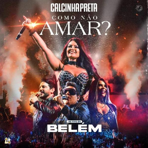 calcinha-preta-34-como-nao-amar-34-ao-vivo-belem-lancamento-2022-1654717575-600x600-6a2e55b0