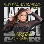 Ouvir e baixar CDs de Forró - Larissa Gomes Empurra No Paredão 4.0 # CAPA DO CD