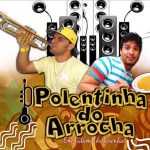 Polentinha Do Arrocha mais tocadas 2026