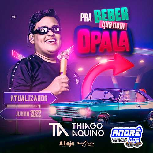 Ouvir e baixar CDs de Forró – THIAGO AQUINO PRA BEBER QUE NEM OPALA 2022 ( Andre CDs O Moral De Ibicoara)
