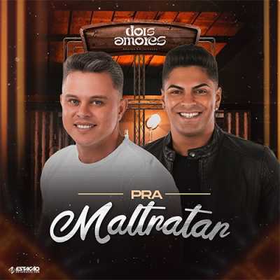 Dois Amores - Pra Maltratar