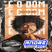 E O DOM CD DESAFIO DO GAME ( Andre CDs O Moral De Ibicoara)