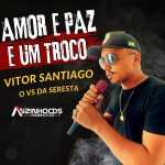 Ouvir e baixar CDs de Forró – Vitor Santiago - O VS da Seresta - AMOR E PAZ E UM TROCO - 2024 - Anzinho Cds Oficial AMOR E PAZ E UM TROCO - Vitor Santiago CD