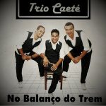 Trio Caete mais tocadas 2026