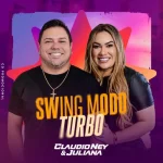 Download Cláudio Ney e Juliana - Swing Modo Turbo - Setembro 2k26