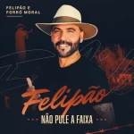 Download FELIPÃO & FORRÓ MORAL - NÃO PULE A FAIXA - OUT 2026