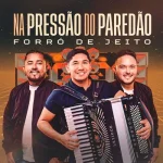 Ouvir e baixar CDs de Forró – Forró de Jeito - NA PRESSÃO DO PAREDÃO Download Forró de Jeito - NA PRESSÃO DO PAREDÃO